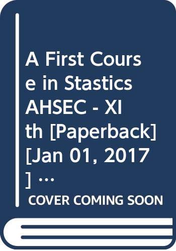 9789327258240: A First Course in Stastics AHSEC - XIth [Paperback] [Jan 01, 2017] Bhowal Manoj Kumar, Barua Pranab [Paperback] [Jan 01, 2017] Bhowal Manoj Kumar, Barua Pranab