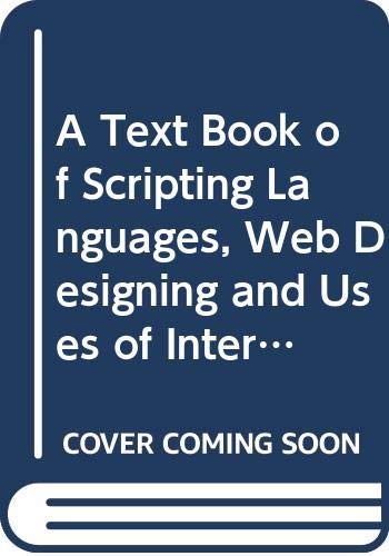Stock image for A Text Book of Scripting Languages, Web Designing and Uses of Internet PGDCA, BCA, BSC (IT) BA/B.Sc. (Computer Science) A.I. for sale by Books Puddle