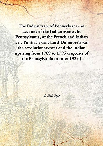 Imagen de archivo de The Indian wars of Pennsylvania an account of the Indian events, In Pennsylvania, of the French and Indian war,Pontiac's war, Lord Dunmore's war, the revolutionary war and the Indian uprising from 1789 to1795 1929 [Hardcover] a la venta por Books Puddle