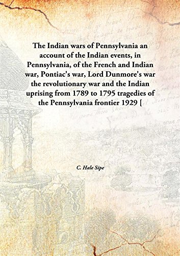 Stock image for The Indian wars of Pennsylvania an account of the Indian events, In Pennsylvania, of the French and Indian war,Pontiac's war, Lord Dunmore's war, the revolutionary war and the Indian uprising from 1789 to1795 1929 [Hardcover] for sale by Books Puddle