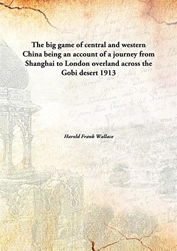 Imagen de archivo de The big game of central and western China being an account of a journey from Shanghai to London overland across the Gobi desert 1913 [Hardcover] a la venta por Books Puddle