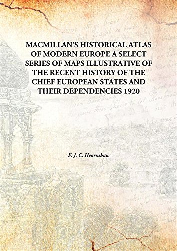 Stock image for Macmillan'S Historical Atlas Of Modern Europe A Select Series Of Maps Illustrative Of The Recent History Of The Chief European States And Their Dependencies [Hardcover] A SELECT SERIES OF MAPS ILLUSTRATIVE OF THE RECENT HISTORY OF THE CHIEF EUROPEAN STATES AND THEIR DEPENDENCIES 1920 [Hardcover] for sale by Books Puddle
