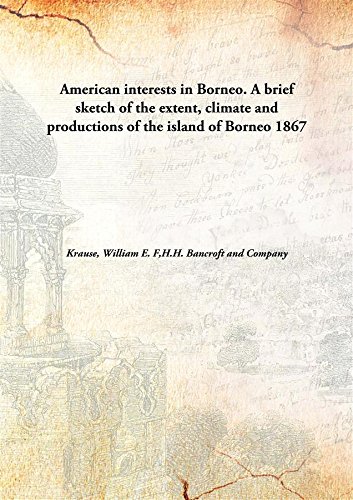 Imagen de archivo de American Interests in Borneo. A Brief Sketch of the Extent, Climate and Productions of the Island of Borneo a la venta por Books Puddle