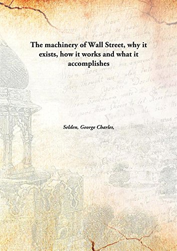 Stock image for The Machinery of Wall Street, Why It Exists, How It Works and What It Accomplishes for sale by Books Puddle