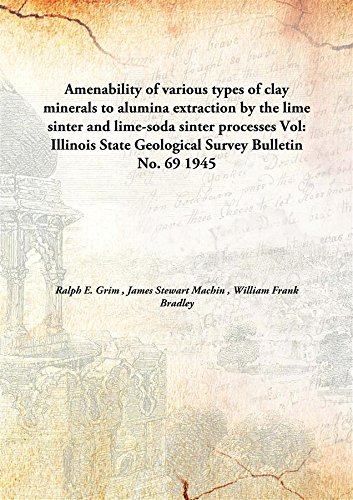 9789332854260: Amenability of various types of clay minerals to alumina extraction by the lime sinter and lime-soda sinter processes Vol: Illinois State Geological Survey Bulletin No. 69 1945 [Hardcover]