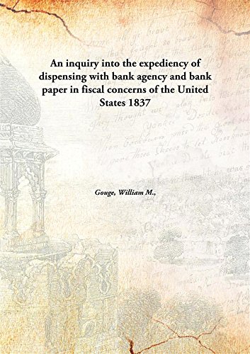 Stock image for An Inquiry into the Expediency of Dispensing with Bank Agency and Bank Paper in Fiscal Concerns of the United States for sale by Books Puddle