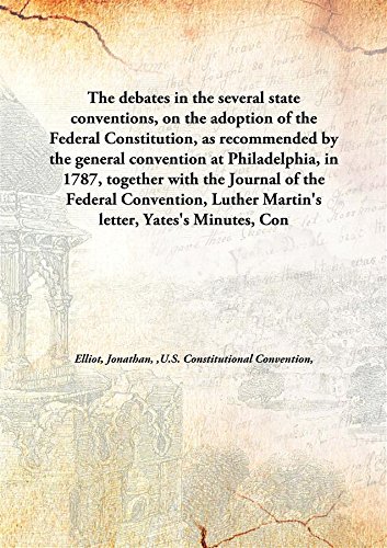 Stock image for The Debates in the Several State Conventions, On the Adoption of the Federal Constitution, As Recommended by the General Convention at Philadelphia, In 1787, Together with the Journal of the Federal Convention, Luther Martin'S Letter, Yates'S Minutes, Con for sale by Books Puddle