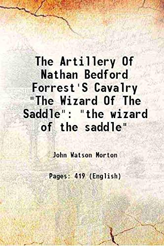 9789332855557: The Artillery Of Nathan Bedford Forrest'S Cavalry "The Wizard Of The Saddle" "the wizard of the saddle" 1909 [Hardcover]