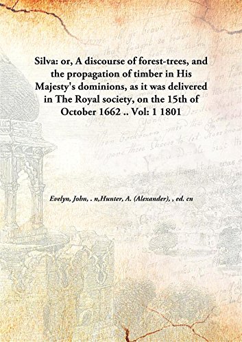 Imagen de archivo de Silva : Or, A Discourse of Forest-Trees, And the Propagation of Timber in His Majesty'S Dominions, As It Was Delivered in the Royal Society, On the 15th Of October 1662. a la venta por Majestic Books