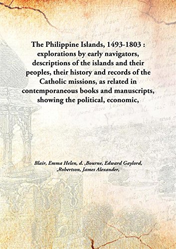 9789332857155: The Philippine Islands, 1493-1803 : explorations by early navigators, descriptions of the islands and their peoples, their history and records of the Catholic missions, as related in contemporaneous books and manuscripts, showing the political, economic, commercial and religious conditions of those islands from their earliest relations with European nations to the beginning of the nineteenth century;