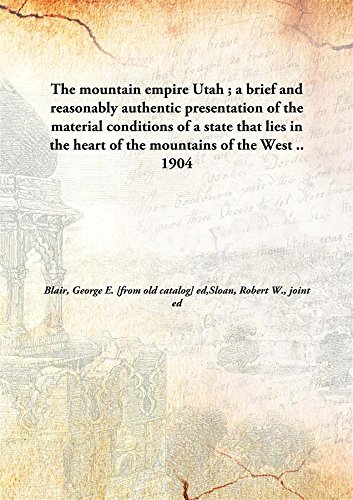 9789332858350: The mountain empire Utah ; a brief and reasonably authentic presentation of the material conditions of a state that lies in the heart of the mountains of the West .. 1904 [Hardcover]