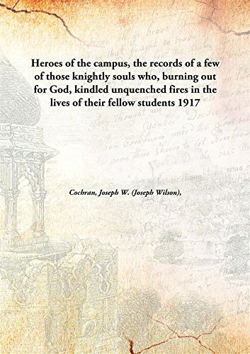Imagen de archivo de Heroes of the Campus, The Records of a Few of Those Knightly Souls Who, Burning Out for God, Kindled Unquenched Fires in the Lives of Their Fellow Students a la venta por Books Puddle