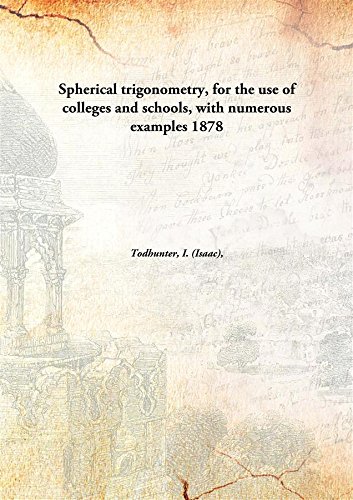 Stock image for Spherical Trigonometry, For the Use of Colleges and Schools, With Numerous Examples for sale by Books Puddle