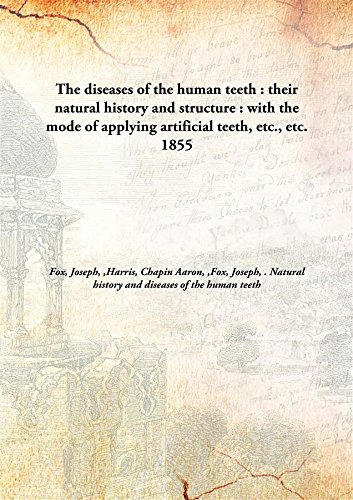 Imagen de archivo de The Diseases of the Human Teeth : Their Natural History and Structure : With the Mode of Applying Artificial Teeth, Etc., Etc. a la venta por Books Puddle