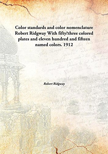 Stock image for Color standards and color nomenclatureRobert Ridgway With fifty?three colored plates and eleven hundred and fifteen named colors. [HARDCOVER] for sale by Books Puddle