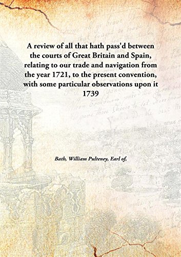 Beispielbild fr A Review of All That Hath Pass'D between the Courts of Great Britain and Spain, Relating to Our Trade and Navigation from the Year 1721, To the Present Convention, With Some Particular Observations upon It zum Verkauf von Books Puddle