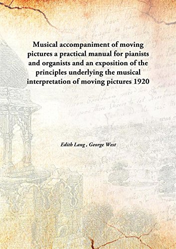 9789332860674: Musical accompaniment of moving pictures; a practical manual for pianists and organists and an exposition of the principles underlying the musical interpretation of moving pictures