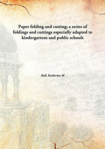 Beispielbild fr Paper Folding and Cutting; A Series of Foldings and Cuttings Especially Adapted to Kindergartens and Public Schools zum Verkauf von Books Puddle