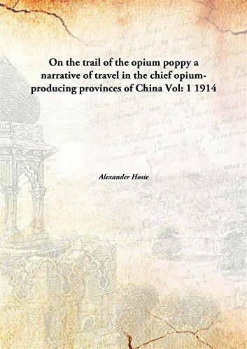 9789332863514: On the trail of the opium poppy; a narrative of travel in the chief opium-producing provinces of China