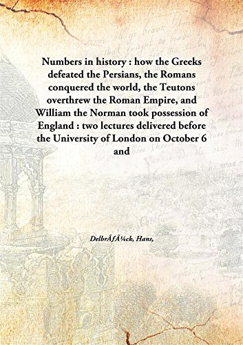 9789332864405: Numbers in history how the Greeks defeated the Persians, the Romans conquered the world, the Teutons overthrew the Roman Empire, and William the Norman took possession of England 1913 [Hardcover]