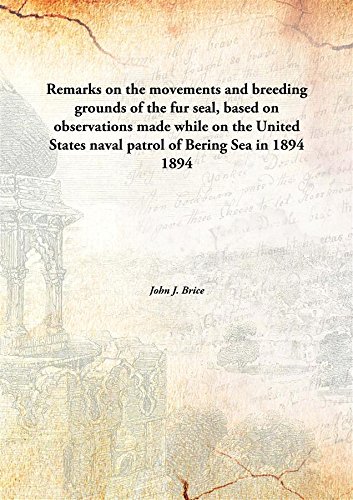 Stock image for Remarks on the movements and breeding grounds of the fur seal, based on observations made while on the United States naval patrol of Bering Sea in 1894 [HARDCOVER] for sale by Books Puddle