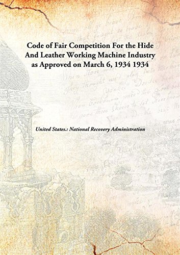 Imagen de archivo de Code of Fair Competition for the Hide and Leather Working Machine Industry as Approved on March 6, 1934 a la venta por Books Puddle