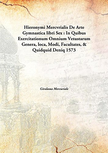 9789332866188: Hieronymi Mercvrialis De Arte Gymnastica libri Sex : In Quibus Exercitationum Omnium Vetustarum Genera, loca, Modi, Facultates, & Quidquid Deniq 1573 [Hardcover]