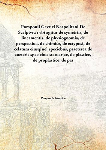 Imagen de archivo de Pomponii Gavrici Neapolitani De Scvlptvra : vbi agitur de symetriis, de lineamentis, de physiognomia, de perspectiua, de chimice, de ectyposi, de celatura eiusq[ue] speciebus, praeterea de caeteris speciebus statuariae, de plastice, de proplastice, de par a la venta por Books Puddle