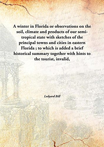 Beispielbild fr A winter in Floridaor observations on the soil, climate and products of our semi-tropical state with sketches of the principal towns and cities in eastern Florida ; to which is added a brief historical summary together with hints to the tourist, invalid, and sportsman / by Ledyard Bill [HARDCOVER] zum Verkauf von Books Puddle