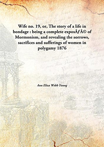 9789332866966: Wife no. 19, or, The story of a life in bondage : being a complete exposƒ of Mormonism, and revealing the sorrows, sacrifices and sufferings of women in polygamy 1876 [Hardcover]