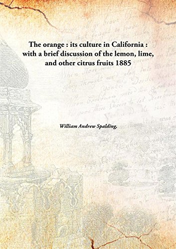 9789332868373: The orange : its culture in California : with a brief discussion of the lemon, lime, and other citrus fruits 1885 [Hardcover]