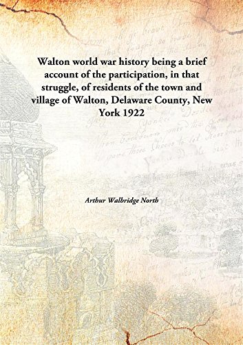 Walton World War History: Being a Brief Account of the Participation, in That Struggle, of Reside...