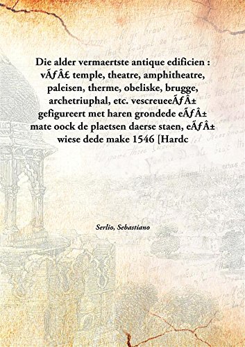 Stock image for Die Alder Vermaertste Antique Edificien : V????? Temple, Theatre, Amphitheatre, Paleisen, Therme, Obeliske, Brugge, Archetriuphal, Etc. Vescreuee????? Gefigureert Met Haren Grondede E????? Mate Oock De Plaetsen Daerse Staen, E????? Wiese Dede Make for sale by Books Puddle
