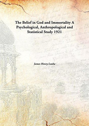 The Belief in God and Immortality A Psychological, Anthropological and Statistical Study 1921 [Hardcover] - James Henry Leuba