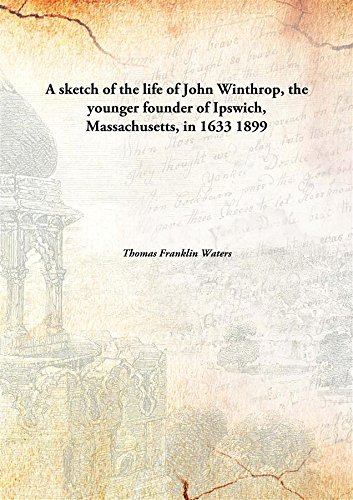 Stock image for A Sketch of the Life of John Winthrop, The Younger Founder of Ipswich, Massachusetts, In 1633 for sale by Books Puddle