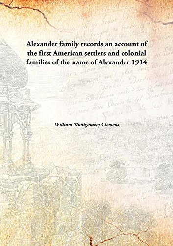 Stock image for Alexander Family Records an Account of the First American Settlers and Colonial Families of the Name of Alexander, And Other Genealogical and Historical Data, Mostly New and Original Material, Including Early Wills and Marriages Heretofore Unpublished for sale by Books Puddle