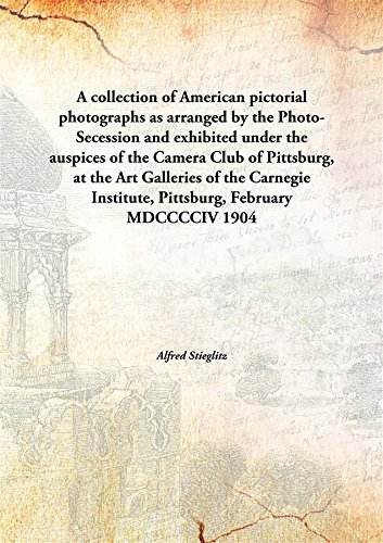 Beispielbild fr A Collection of American Pictorial Photographs as Arranged by the Photo-Secession and Exhibited under the Auspices of the Camera Club of Pittsburg, At the Art Galleries of the Carnegie Institute, Pittsburg, February Mdcccciv zum Verkauf von Majestic Books