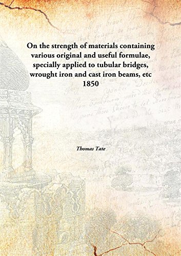 Stock image for On the Strength of Materials Containing Various Original and Useful Formulae, Specially Applied to Tubular Bridges, Wrought Iron and Cast Iron Beams, Etc for sale by Books Puddle