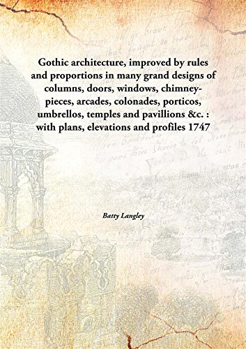 Beispielbild fr Gothic Architecture, Improved by Rules and Proportions in Many Grand Designs of Columns, Doors, Windows, Chimney-Pieces, Arcades, Colonades, Porticos, Umbrellos, Temples and Pavillions &C. : With Plans, Elevations and Profiles zum Verkauf von Books Puddle