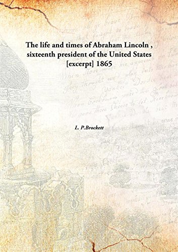 Imagen de archivo de The Life and Times of Abraham Lincoln , Sixteenth President of the United States [Excerpt] a la venta por Books Puddle