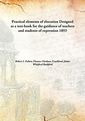 Stock image for Practical Elements of Elocution Designed as a Text-Book for the Guidance of Teachers and Students of Expression for sale by Books Puddle