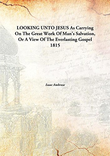 Stock image for Looking Unto Jesus as Carrying on the Great Work of Man'S Salvation, Or a View of the Everlasting Gospel for sale by Books Puddle