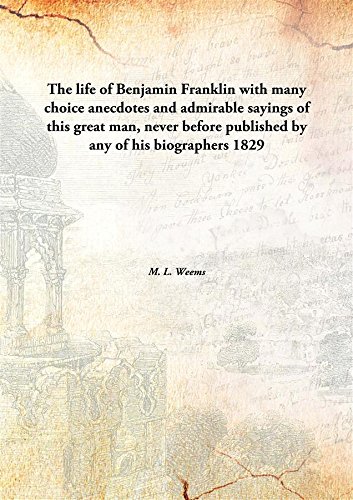 Beispielbild fr The Life of Benjamin Franklin with Many Choice Anecdotes and Admirable Sayings of This Great Man, Never before Published by Any of His Biographers zum Verkauf von Books Puddle