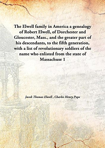 Stock image for The Elwell family in Americaa genealogy of Robert Elwell, of Dorchester and Gloucester, Mass., and the greater part of his descendants, to the fifth generation, with a list of revolutionary soldiers of the name who enlisted from the state of Massachuse [HARDCOVER] for sale by Books Puddle