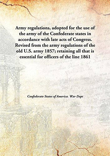 Stock image for Army regulations, adopted for the use of the army of the Confederate statesin accordance with late acts of Congress. Revised from the army regulations of the old U.S. army 1857; retaining all that is essential for officers of the line [HARDCOVER] for sale by Books Puddle