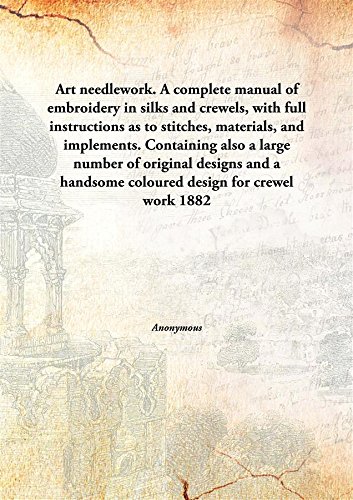 Stock image for Art needlework. A complete manual of embroidery in silks and crewels,with full instructions as to stitches, materials, and implements. Containing also a large number of original designs and a handsome coloured design for crewel work [HARDCOVER] for sale by Books Puddle
