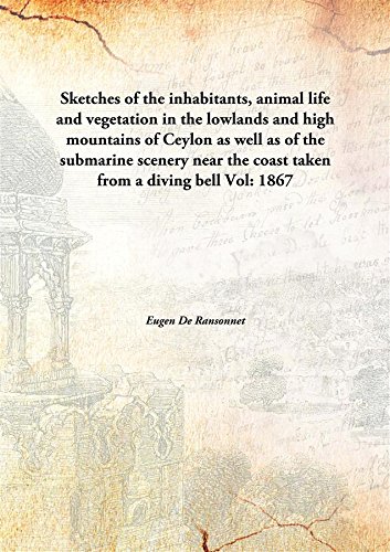 Beispielbild fr Sketches of the inhabitants, animal life and vegetation in the lowlands and high mountains of Ceylon as well as of the submarine scenery near the coast taken from a diving bell zum Verkauf von Half Price Books Inc.