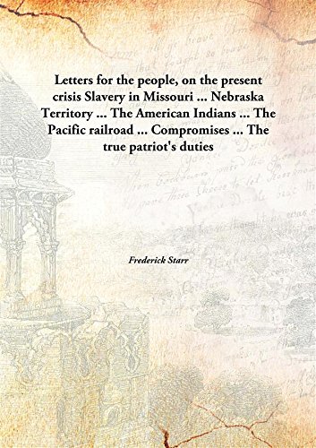 Stock image for Letters for the people, on the present crisisSlavery in Missouri . Nebraska Territory . The American Indians . The Pacific railroad . Compromises . The true patriot's duties [HARDCOVER] for sale by Books Puddle