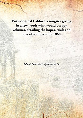 Beispielbild fr Put's original California songstergiving in a few words what would occupy volumes, detailing the hopes, trials and joys of a miner's life [HARDCOVER] zum Verkauf von Books Puddle