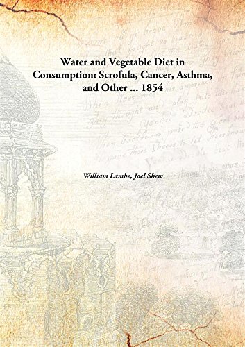 Imagen de archivo de Water and Vegetable Diet in Consumption:Scrofula, Cancer, Asthma, and Other . [HARDCOVER] a la venta por Books Puddle
